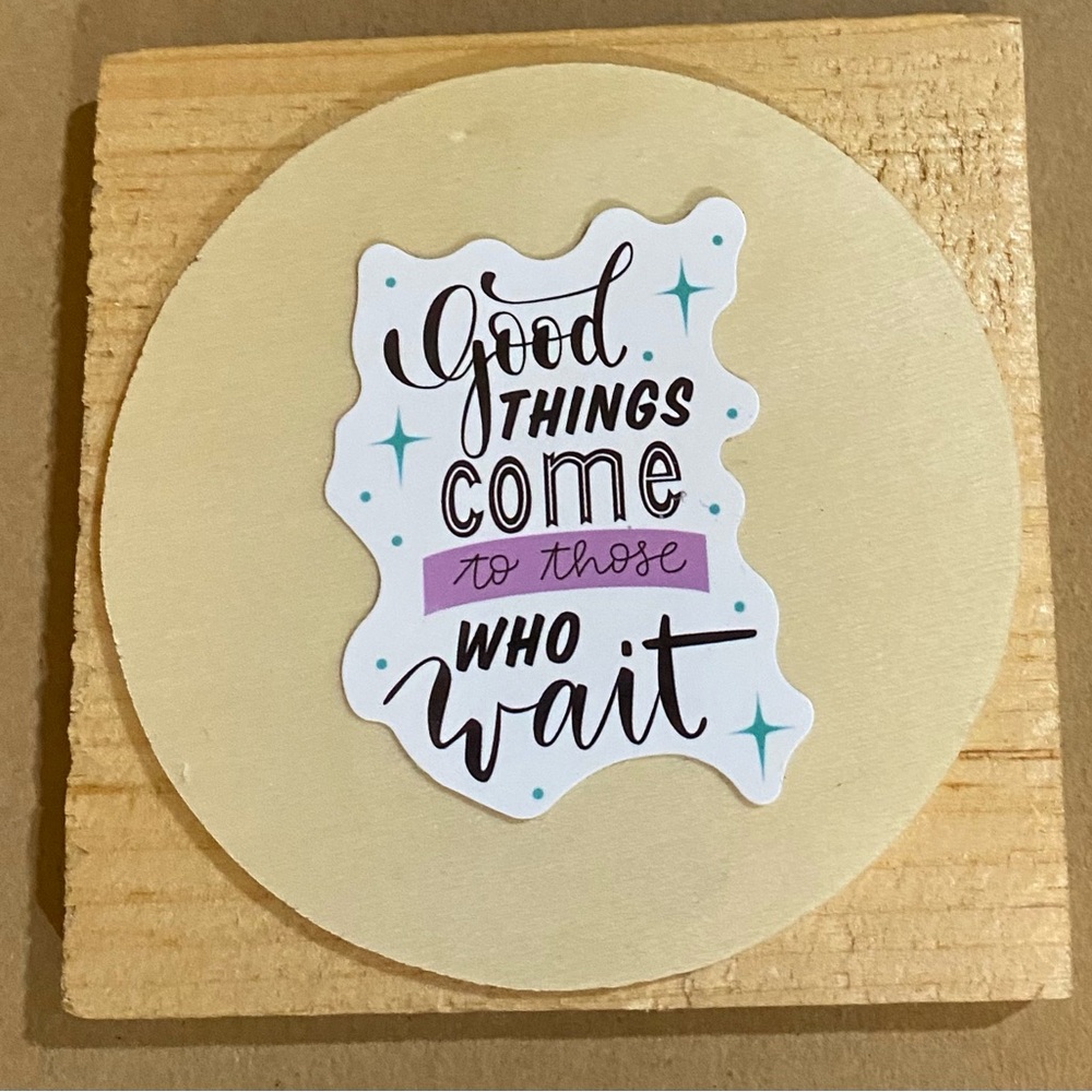 🌈20/$5🌈 Good Things Come to those Who Wait Sticker